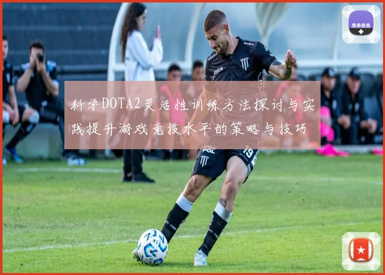 科学DOTA2灵活性训练方法探讨与实践提升游戏竞技水平的策略与技巧